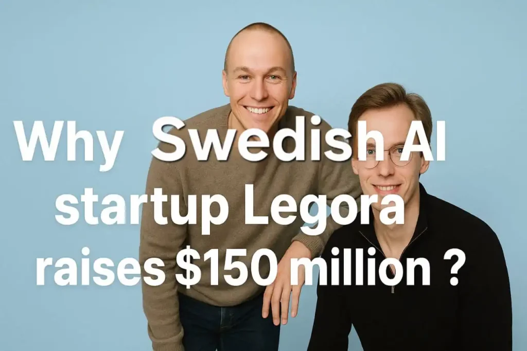 Why Swedish AI startup Legora raises $150 million ?